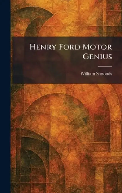 Henry Ford Motor Genius by William Simonds