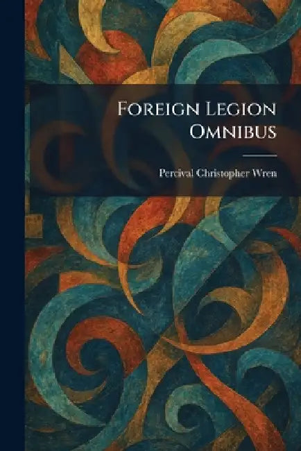 Foreign Legion Omnibus by Percival Christopher Wren