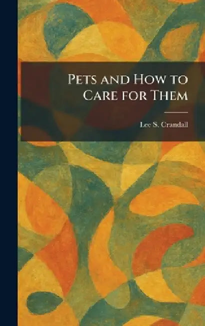 Pets and How to Care for Them by Lee S. Crandall