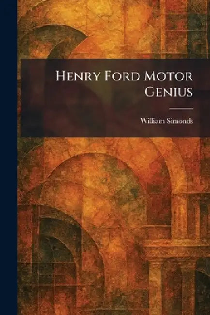 Henry Ford Motor Genius by William Simonds