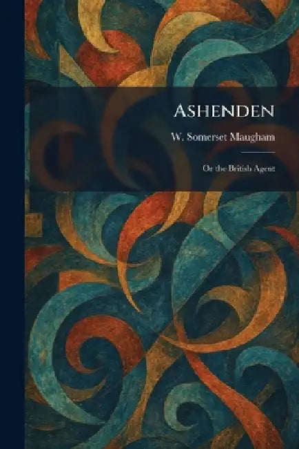 Ashenden: Or the British Agent by W. Somerset Maugham