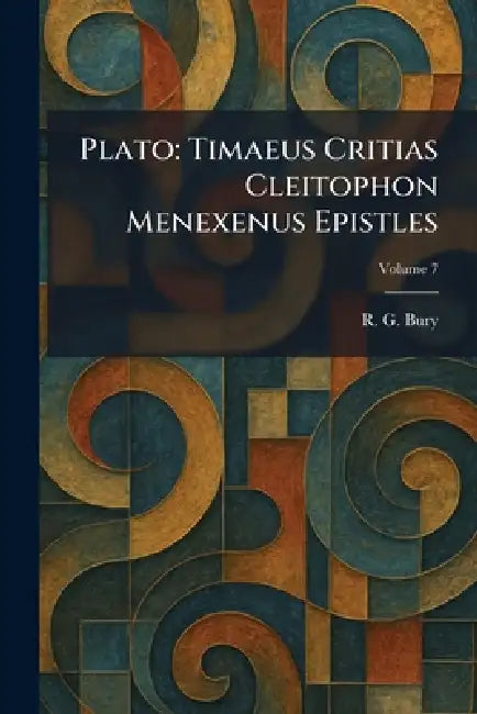 Plato: Timaeus Critias Cleitophon Menexenus Epistles by R. G. Bury