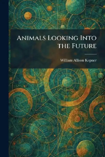 Animals Looking Into the Future by William Allison Kepner