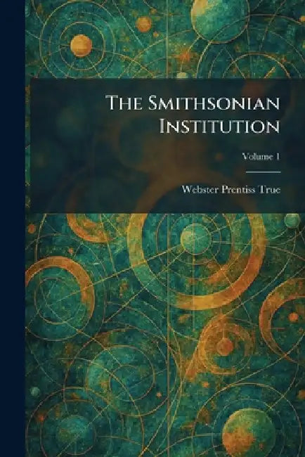 The Smithsonian Institution by Webster Prentiss True