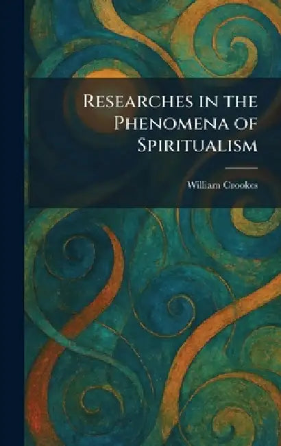 Researches in the Phenomena of Spiritualism by William Crookes