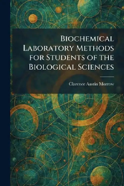Biochemical Laboratory Methods for Students of the Biological Sciences by Clarence Austin Morrow