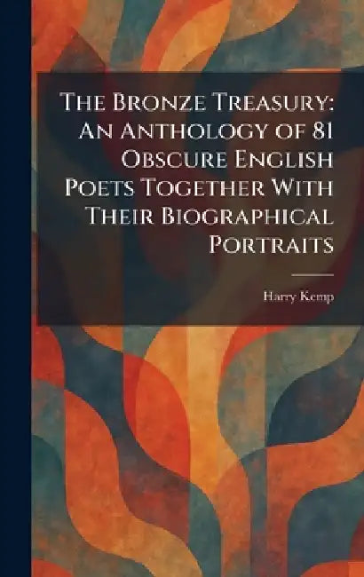 The Bronze Treasury: An Anthology of 81 Obscure English Poets Together With Their Biographical Portraits by Harry Kemp