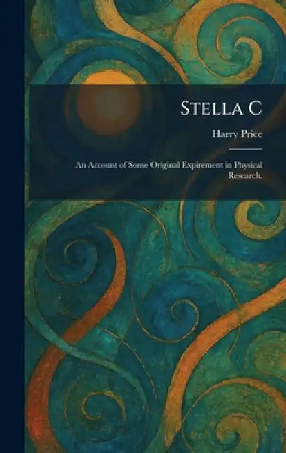 Stella C: An Account of Some Original Expirement in Physical Research. by Harry Price