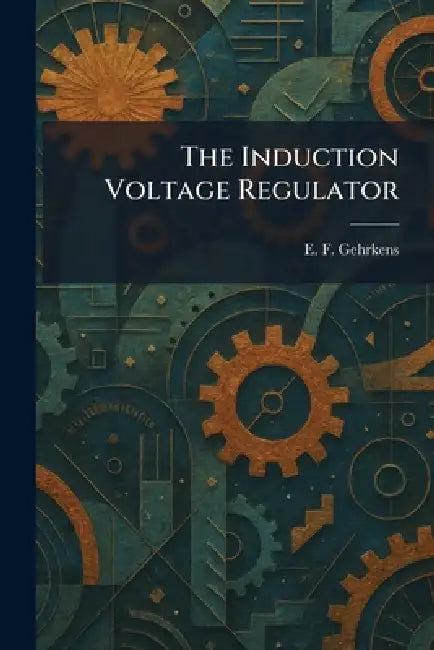 The Induction Voltage Regulator by E. F. Gehrkens