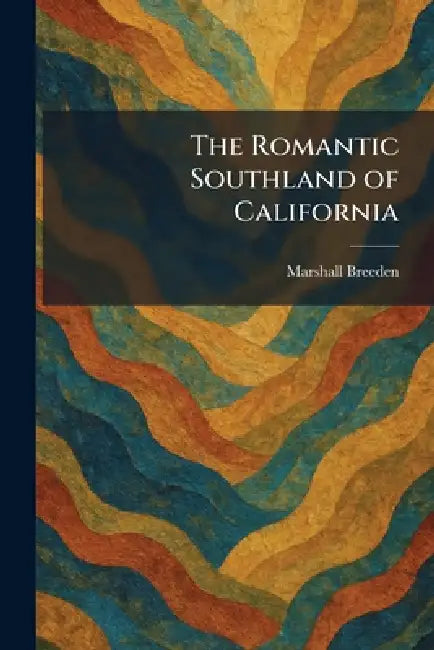 The Romantic Southland of California by Marshall Breeden