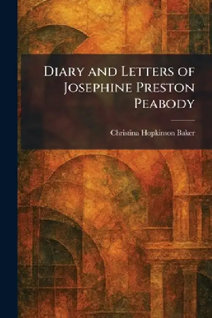 Diary and Letters of Josephine Preston Peabody by Christina Hopkinson Baker