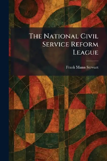 The National Civil Service Reform League by Frank Mann Stewart