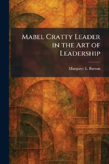 Mabel Cratty Leader in the Art of Leadership by Margaret E. Burton