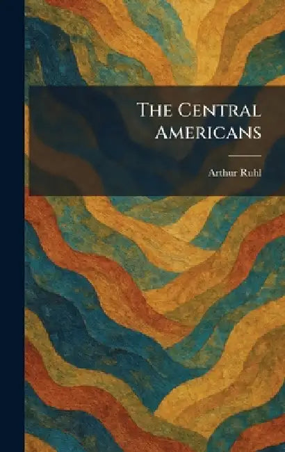 The Central Americans by Arthur Ruhl