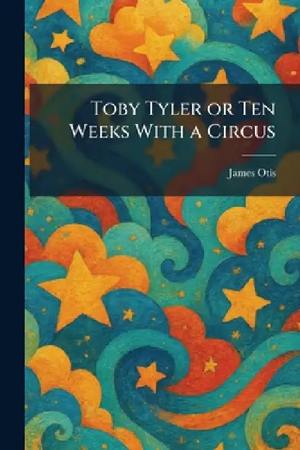 Toby Tyler or Ten Weeks With a Circus by James Otis