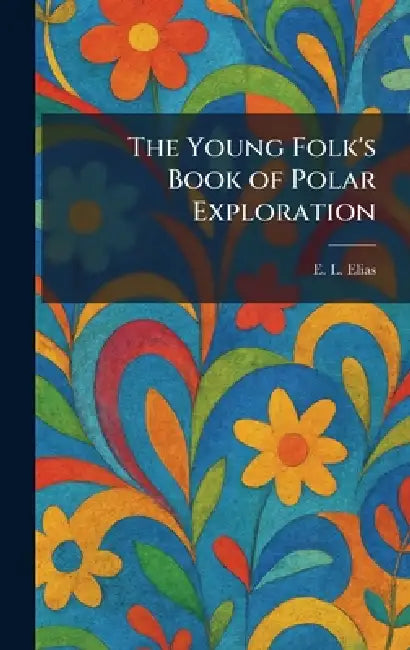 The Young Folk's Book of Polar Exploration by E. L. Elias
