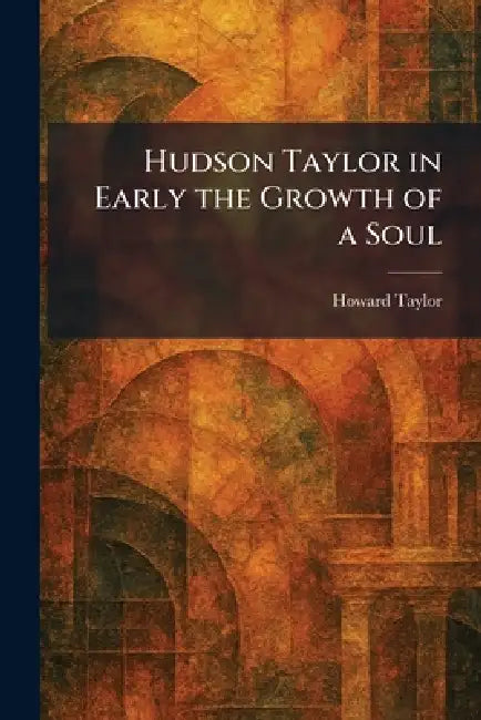 Hudson Taylor in Early the Growth of a Soul by Howard Taylor