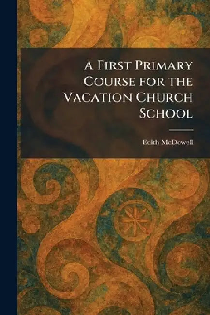 A First Primary Course for the Vacation Church School by Edith McDowell