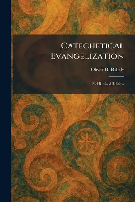 Catechetical Evangelization: 2nd Revised Edition by Oliver D. Baltzly
