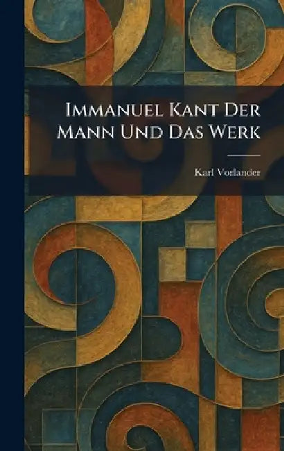 Immanuel Kant Der Mann Und Das Werk by Karl Vorlander