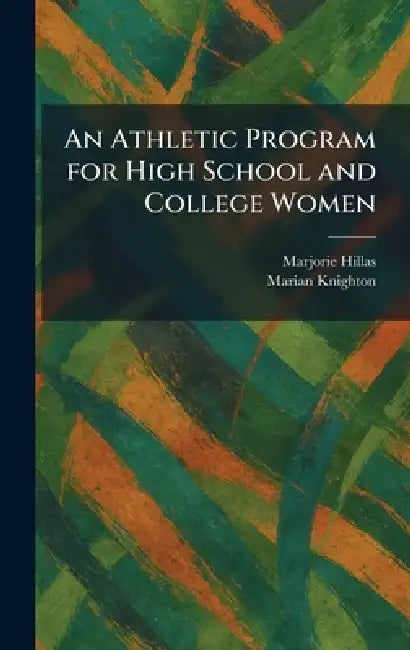 An Athletic Program for High School and College Women by Marjorie Hillas, Marian Knighton