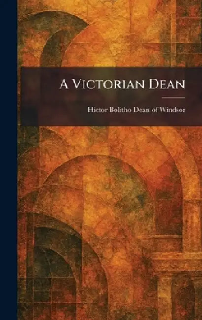 A Victorian Dean by Hictor Bolitho Dean of Windsor
