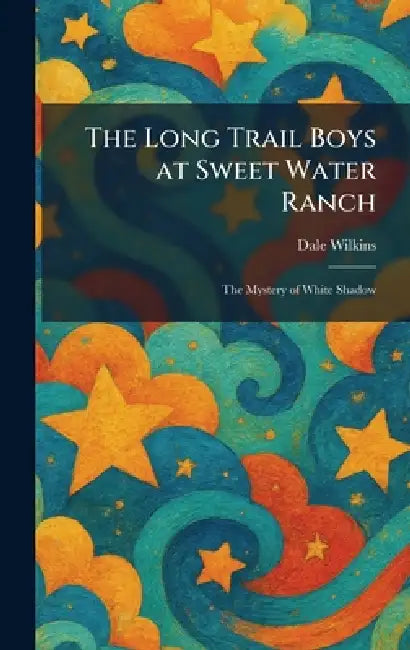 The Long Trail Boys at Sweet Water Ranch: The Mystery of White Shadow by Dale Wilkins