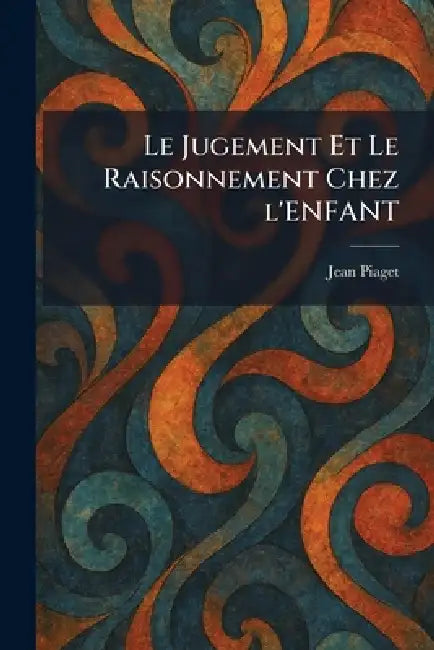 Le Jugement Et Le Raisonnement Chez l'Enfant by Jean Piaget