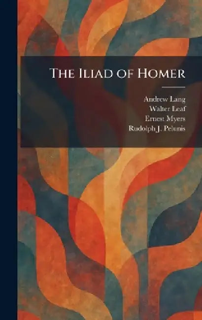 The Iliad of Homer by Andrew Lang, Walter Leaf, Ernest Myers