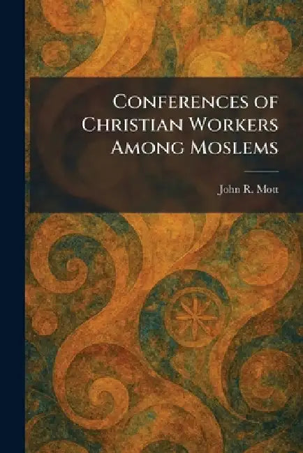 Conferences of Christian Workers Among Moslems by John R. Mott