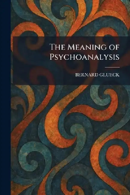 The Meaning of Psychoanalysis by Bernard Glueck