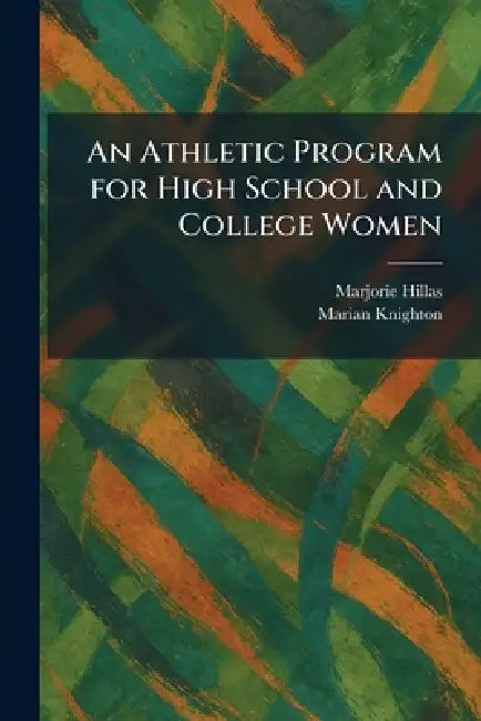 An Athletic Program for High School and College Women by Marjorie Hillas, Marian Knighton