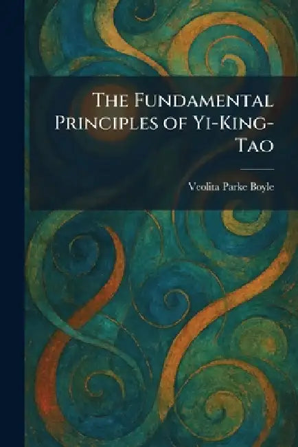 The Fundamental Principles of Yi-King-Tao by Veolita Parke Boyle
