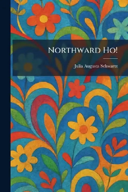 Northward Ho! by Julia Augusta Schwartz