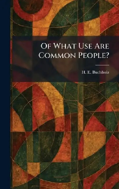 Of What Use Are Common People? by H. E. Buchholz
