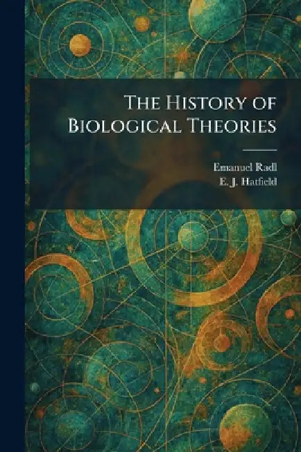 The History of Biological Theories by Emanuel Radl, E. J. Hatfield