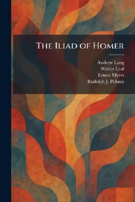 The Iliad of Homer by Andrew Lang, Walter Leaf, Ernest Myers