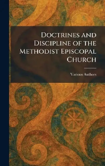 Doctrines and Discipline of the Methodist Episcopal Church by The Methodist Book Concern
