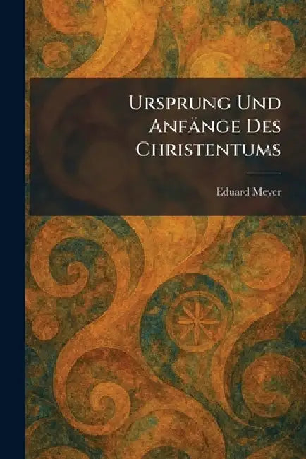 Ursprung Und Anfänge Des Christentums by Eduard Meyer