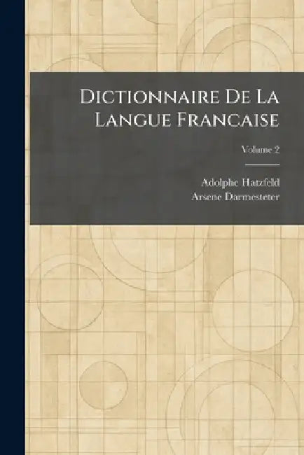 Dictionnaire De La Langue Francaise by Adolphe Hatzfeld, Arsene Darmesteter