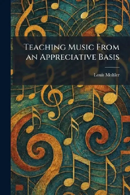Teaching Music From an Appreciative Basis by Louis Mohler