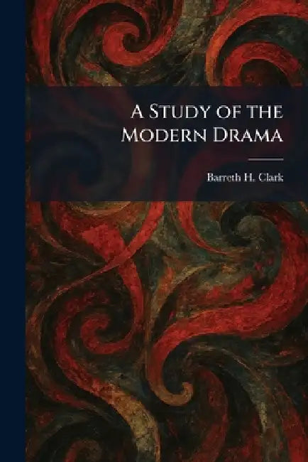 A Study of the Modern Drama by Barreth H. Clark