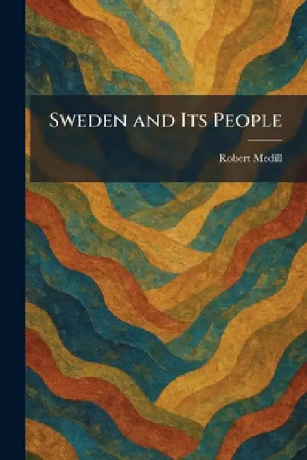 Sweden and Its People by Robert Medill