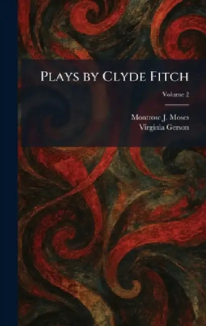 Plays by Clyde Fitch by Montrose J. Moses, Virginia Gerson
