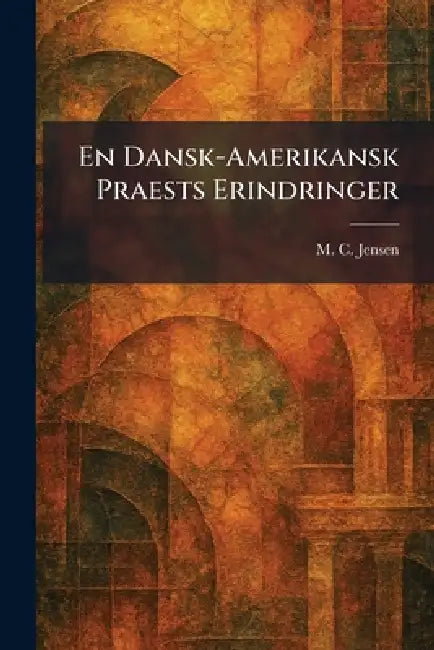 En Dansk-Amerikansk Praests Erindringer by M. C. Jensen