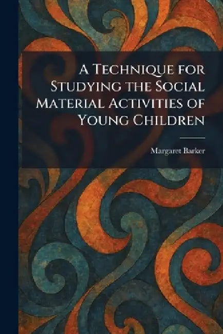 A Technique for Studying the Social Material Activities of Young Children by Margaret Barker