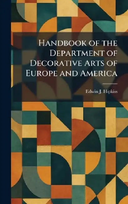Handbook of the Department of Decorative Arts of Europe and America by Edwin J. Hipkiss