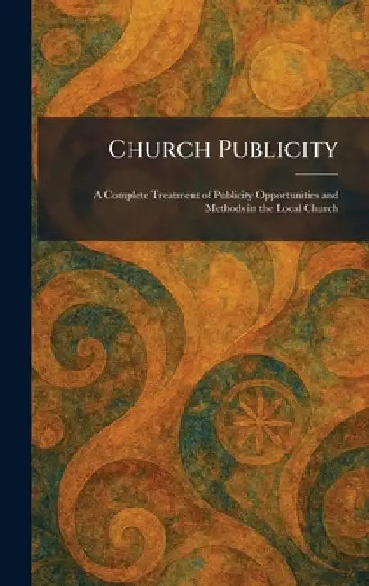 Church Publicity: A Complete Treatment of Publicity Opportunities and Methods in the Local Church by Cokesbury Press