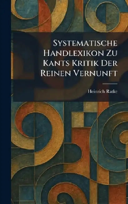 Systematische Handlexikon Zu Kants Kritik Der Reinen Vernunft by Heinrich Ratke