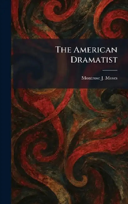 The American Dramatist by Montrose J. Moses